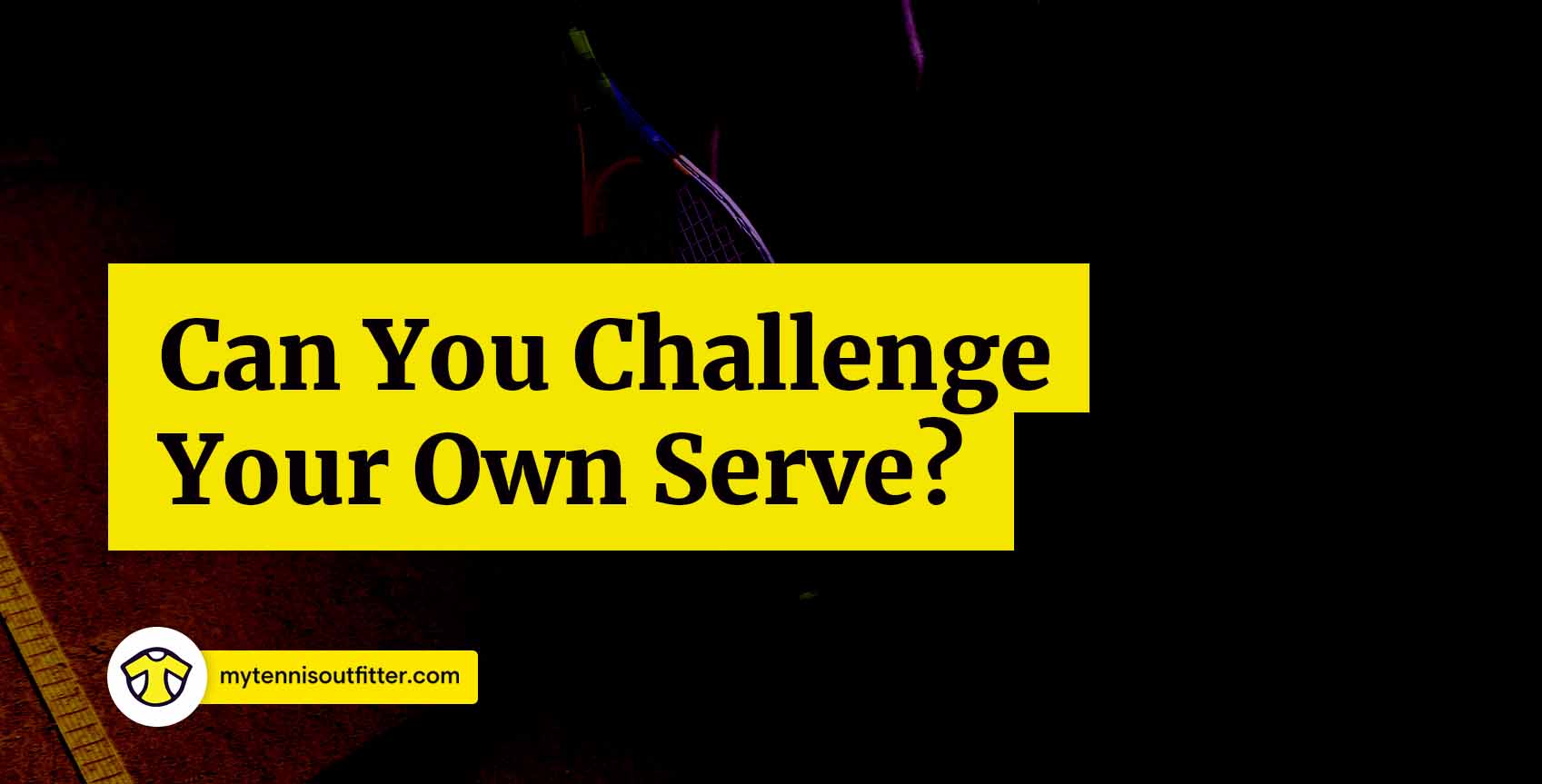 can you challenge your own serve in tennis?