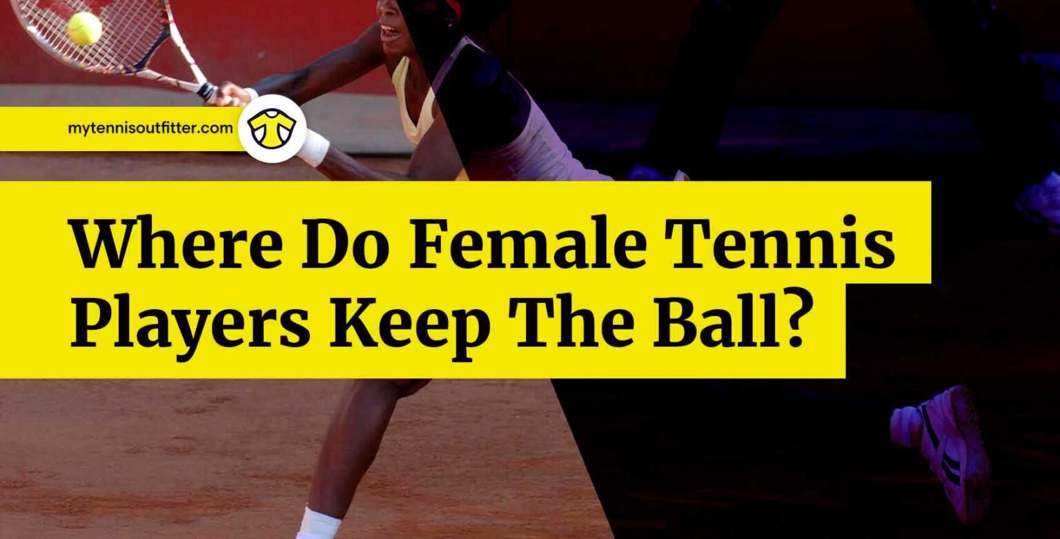 Where Do Female Tennis Players Keep The Ball? MyTennisOutfitter